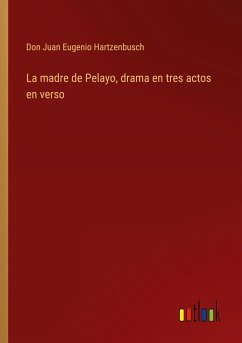 La madre de Pelayo, drama en tres actos en verso - Hartzenbusch, Don Juan Eugenio