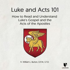 Luke and Acts 101: How to Read and Understand Luke's Gospel and the Acts of the Apostles - Burton, William L.