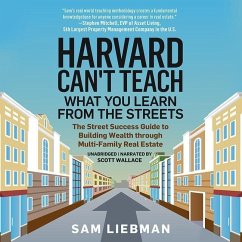 Harvard Can't Teach What You Learn from the Streets: The Street Success Guide to Building Wealth Through Multi-Family Real Estate - Liebman, Sam