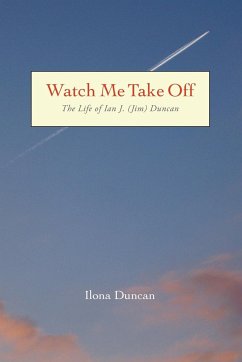 Watch Me Take Off The Life of Ian J. (Jim) Duncan - Duncan, Ilona