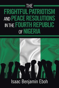 The Frightful Patriotism and Peace Resolutions in the Fourth Republic of Nigeria - Benjamin Eboh, Isaac