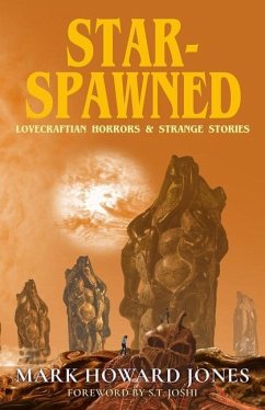 Star-Spawned: Lovecraftian Horrors & Strange Stories - Jones, Mark Howard