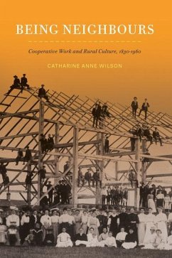 Being Neighbours: Cooperative Work and Rural Culture, 1830-1960 - Wilson, Catharine Anne