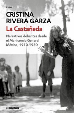 La Castañeda. Narrativas Dolientes Desde El Manicomio General México, 1910-1930 / La Castañeda. Insane Asylum - Rivera Garza, Cristina