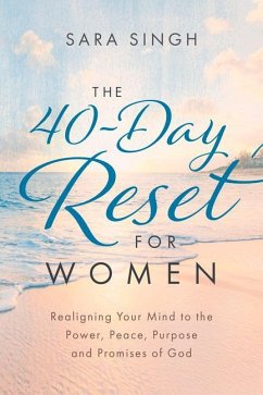 The 40-Day Reset for Women: Realigning Your Mind to the Power, Peace, Purpose and Promises of God - Singh, Sara