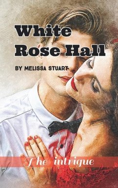 White Rose Hall: The Intrigue - Stuart, Melissa