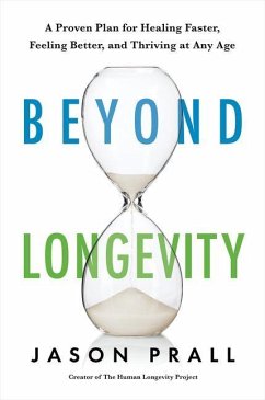 Beyond Longevity: A Proven Plan for Healing Faster, Feeling Better, and Thriving at Any Age - Prall, Jason