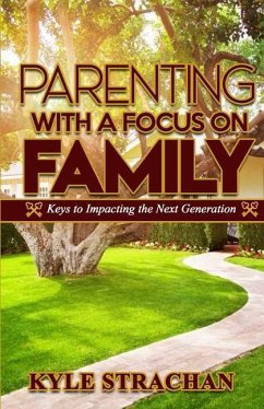 Parenting with a Focus on Family: Keys to Impacting the Next Generation - Strachan, Kyle