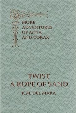 Twist a Rope of Sand, More Adventures of Anya and Corax - Del Mara, K M