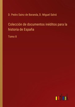 Colección de documentos inéditos para la historia de España - Sainz de Baranda, D. Pedro; Salvá, D. Miguel