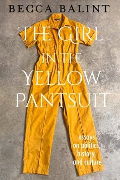 The Girl in the Yellow Pantsuit: Essays on Politics, History, and Culture - Balint, Becca