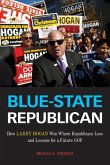 Blue-State Republican: How Larry Hogan Won Where Republicans Lose and Lessons for a Future GOP
