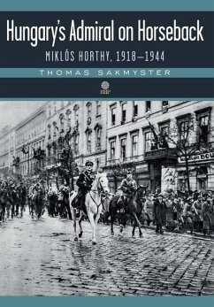 Hungary's Admiral on Horseback: Miklós Horthy, 1918-1944 - Sakmyster, Thomas