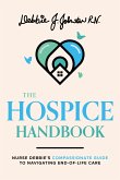The Hospice Handbook: Nurse Debbie's Compassionate Guide to End-Of-Life Care