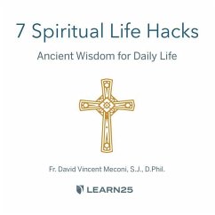 7 Spiritual Life Hacks: Ancient Wisdom for the New Normal - Meconi S. J. D. Phil, Fr David Vincent