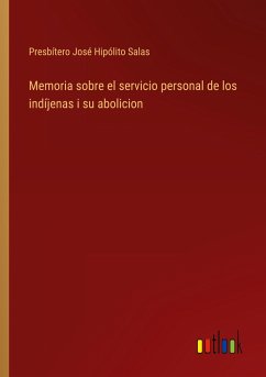 Memoria sobre el servicio personal de los indíjenas i su abolicion - Salas, Presbítero José Hipólito