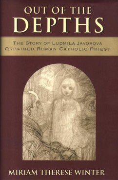 Out of the Depths: The Story of Ludmila Javorova, Ordained Roman Catholic Priest - Winter, Miriam Therese