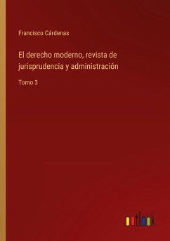 El derecho moderno, revista de jurisprudencia y administración - Cárdenas, Francisco