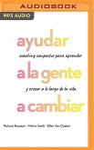 Ayudar a la Gente a Cambiar: Coaching Compasivo Para Aprender Y Crecer a Lo Largo de la Vida