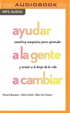 Ayudar a la Gente a Cambiar: Coaching Compasivo Para Aprender Y Crecer a Lo Largo de la Vida - Boyatzis, Richard; Smith, Melvin; Oosten, Ellen van