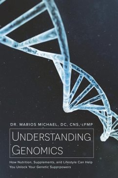 Understanding Genomics: How Nutrition, Supplements, and Lifestyle Can Help You Unlock Your Genetic Superpowers - Michael DC Cns Cfmp, Marios