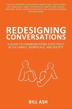 Redesigning Conversations: A Guide To Communicating Effectively in the Family, Workplace, and Society - Ash, Bill
