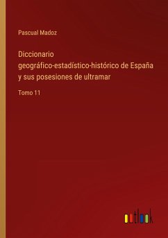 Diccionario geográfico-estadístico-histórico de España y sus posesiones de ultramar - Madoz, Pascual