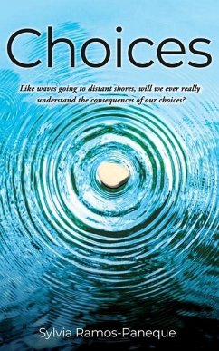 Choices: Like waves going to distant shores, will we ever really understand the consequences of our choices? - Ramos-Paneque, Sylvia