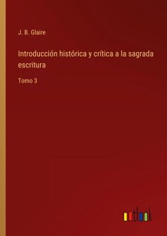 Introducción histórica y crítica a la sagrada escritura - Glaire, J. B.