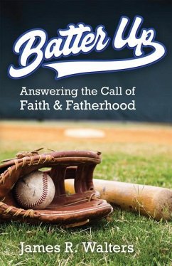 Batter Up: Answering the Call of Faith & Fatherhood - Walters, James R.