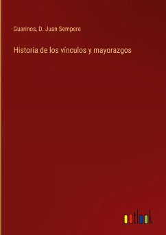 Historia de los vínculos y mayorazgos - Guarinos; Sempere, D. Juan