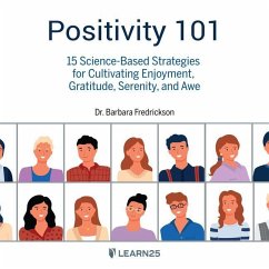 Positivity 101: 15 Science-Based Strategies for Cultivating Enjoyment, Gratitude, Serenity, and Awe - Fredrickson, Barbara
