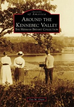 Around the Kennebec Valley: The Herman Bryant Collection - Grant, Gay M.