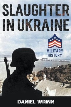 Slaughter in Ukraine: 1941 Battle for Kyiv and Campaign to Capture Moscow - Wrinn, Daniel
