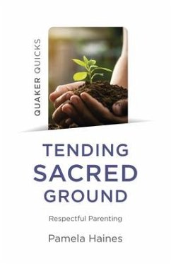Quaker Quicks - Tending Sacred Ground: Respectful Parenting - Haines, Pamela