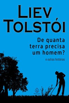 De quanta terra precisa um homem? e outras histórias - Tolstói, Liev