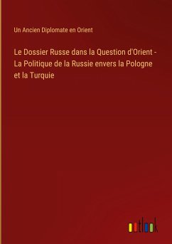 Le Dossier Russe dans la Question d'Orient - La Politique de la Russie envers la Pologne et la Turquie