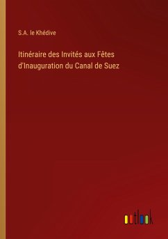 Itinéraire des Invités aux Fêtes d'Inauguration du Canal de Suez - Khédive, S. A. Le