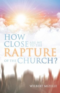 How Close Are We to the Rapture of the Church? - Mizelle, Wilbert