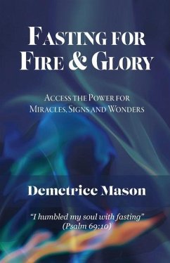 Fasting for Fire & Glory: Access the Power for Miracles, Signs and Wonders - Mason, Demetrice