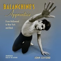 Balanchine's Apprentice: From Hollywood to New York and Back - Clifford, John