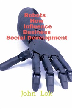 Robots How Influence Business Social Development - Lok, John