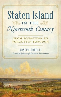 Staten Island in the Nineteenth Century: From Boomtown to Forgotten Borough - Borelli, Joseph