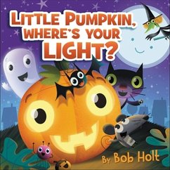 Little Pumpkin, Where's Your Light? - Holt, Bob