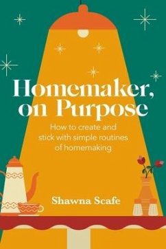 Homemaker, on Purpose: How to create and stick with simple routines of homemaking - Scafe, Shawna