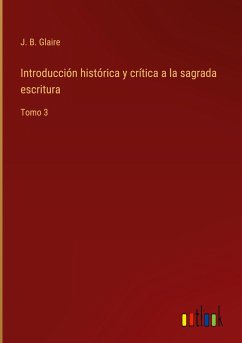 Introducción histórica y crítica a la sagrada escritura - Glaire, J. B.
