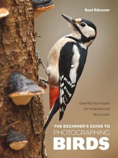 The Beginner's Guide to Photographing Birds: Essential Techniques for Hobbyists and Bird Lovers - Rossner, Rosl