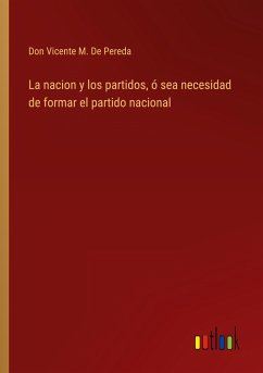 La nacion y los partidos, ó sea necesidad de formar el partido nacional