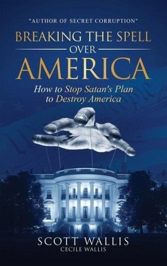 Breaking the Spell Over America: How to Stop Satan's Plan to Destroy America - Wallis, Scott