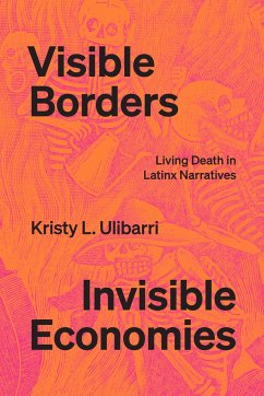 Visible Borders, Invisible Economies - Ulibarri, Kristy L.